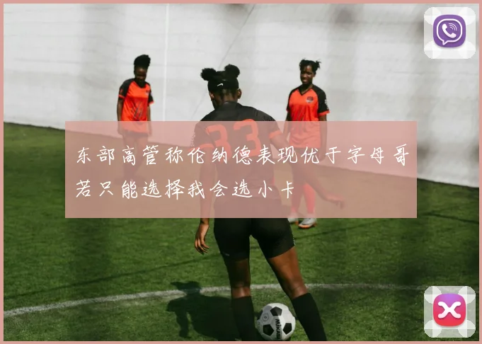 东部高管称伦纳德表现优于字母哥若只能选择我会选小卡